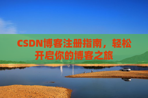 CSDN博客注册指南，轻松开启你的博客之旅